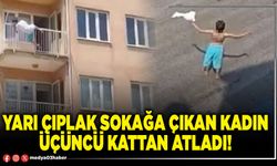 Yarı çıplak sokağa çıkan kadın üçüncü kattan atladı!