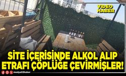 Site içerisinde alkol alıp etrafı çöplüğe çevirmişler!
