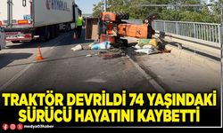 Traktör devrildi 74 yaşındaki sürücü hayatını kaybetti