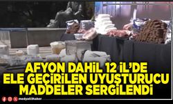 Afyon dahil 12 İl’de ele geçirilen uyuşturucu maddeler sergilendi