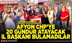 Afyon CHP’ye 20 gündür atayacak İl Başkanı bulamadılar
