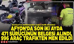 Afyon’da son iki ayda 471 sürücünün belgesi alındı, 996 araç trafikten men edildi