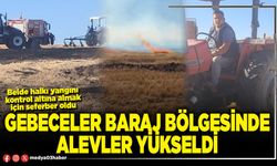 Gebeceler Baraj bölgesinde alevler yükseldi