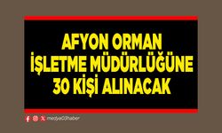 Afyon Orman İşletme Müdürlüğüne 30 kişi alınacak