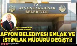 Afyon Belediyesi Emlak ve İstimlak Müdürü değişti!
