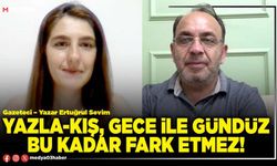 Yazla-kış, gece ile gündüz bu kadar fark etmez!