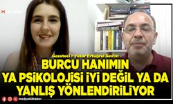 Burcu hanımın ya psikolojisi iyi değil ya da yanlış yönlendiriliyor