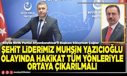 Şehit Liderimiz Muhsin Yazıcıoğlu olayında hakikat tüm yönleriyle ortaya çıkarılmalı