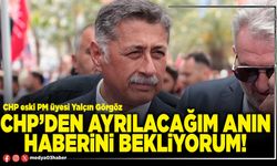 CHP’den ayrılacağım anın haberini bekliyorum!