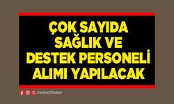 Çok sayıda sağlık ve destek personeli alımı yapılacak