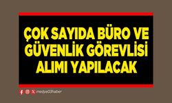 Çok sayıda büro ve güvenlik görevlisi alımı yapılacak