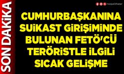Cumhurbaşkanına suikast girişiminde bulunan FETÖ'cü teröristle ilgili sıcak gelişme