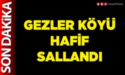 Gezler Köyü hafif sallandı