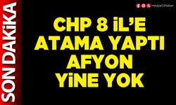 CHP 8 İl’e atama yaptı Afyon yine yok