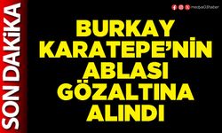 Burkay Karatepe’nin ablası gözaltına alındı