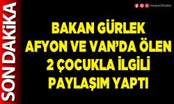 Bakan Gürlek Afyon ve Van’da ölen 2 çocukla ilgili paylaşım yaptı