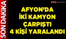 Afyon’da iki kamyon çarpıştı 4 kişi yaralandı