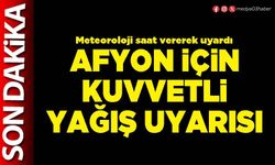 Afyon için kuvvetli yağış uyarısı
