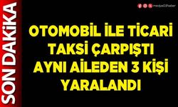 Otomobil ile ticari taksi çarpıştı aynı aileden 3 kişi yaralandı
