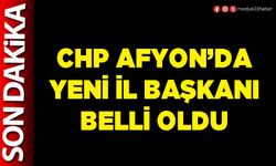 CHP Afyon’da yeni İl Başkanı belli oldu