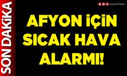 Afyon için sıcak hava alarmı!