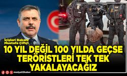 10 yıl değil 100 yılda geçse teröristleri tek tek yakalayacağız