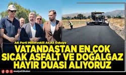 Vatandaştan en çok sıcak asfalt ve doğalgaz hayır duası alıyoruz