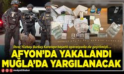 Afyon’da yakalandı Muğla’da yargılanacak