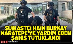 Suikastçi hain Burkay Karatepe’ye yardım eden şahıs tutuklandı