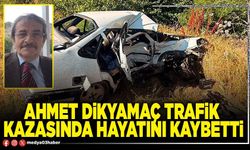 Ahmet Dikyamaç trafik kazasında hayatını kaybetti