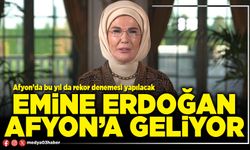 Emine Erdoğan Afyon’a geliyor