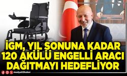 İGM, yıl sonuna kadar 120 akülü engelli aracı dağıtmayı hedefliyor