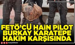 Fetö’cü hain Pilot Burkay Karatepe Hakim karşısında