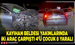 Kayıhan Beldesi yakınlarında iki araç çarpıştı 4’ü çocuk 8 yaralı