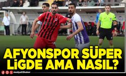 Afyonspor süper ligde ama nasıl?