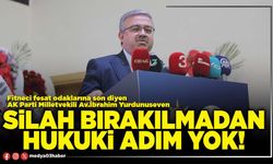 Silah bırakılmadan hukukî adım yok!