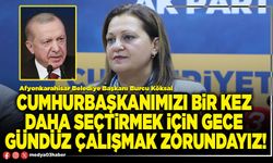 Cumhurbaşkanımızı bir kez daha seçtirmek için gece gündüz çalışmak zorundayız!