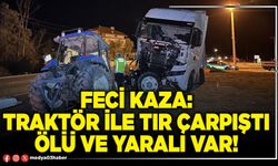 Feci kaza: Traktör ile tır çarpıştı ölü ve yaralı var!