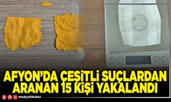 Afyon’da çeşitli suçlardan aranan 15 kişi yakalandı