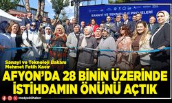 Afyon’da 28 Binin üzerinde istihdamın önünü açtık