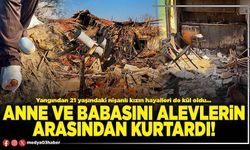 Anne ve babasını alevlerin arasından kurtardı!