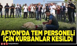 Afyon’da TEM personeli için kurbanlar kesildi