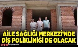 Aile Sağlığı Merkezi’nde Diş Polikliniği de olacak