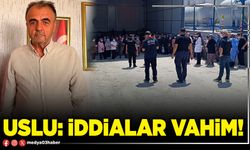 Uslu: İddialar vahim!