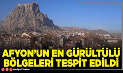 Afyon’un en gürültülü bölgeleri tespit edildi