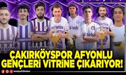 Çakırköyspor Afyonlu gençleri vitrine çıkarıyor!
