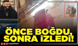 Önce boğdu, sonra izledi!