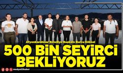 500 Bin seyirci bekliyoruz