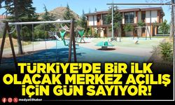 Türkiye’de bir ilk olacak merkez açılış için gün sayıyor!