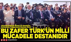 Bu zafer Türk'ün milli mücadele destanıdır
